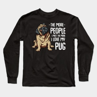 Pug - The More People I Meet - Pug Lover Long Sleeve T-Shirt